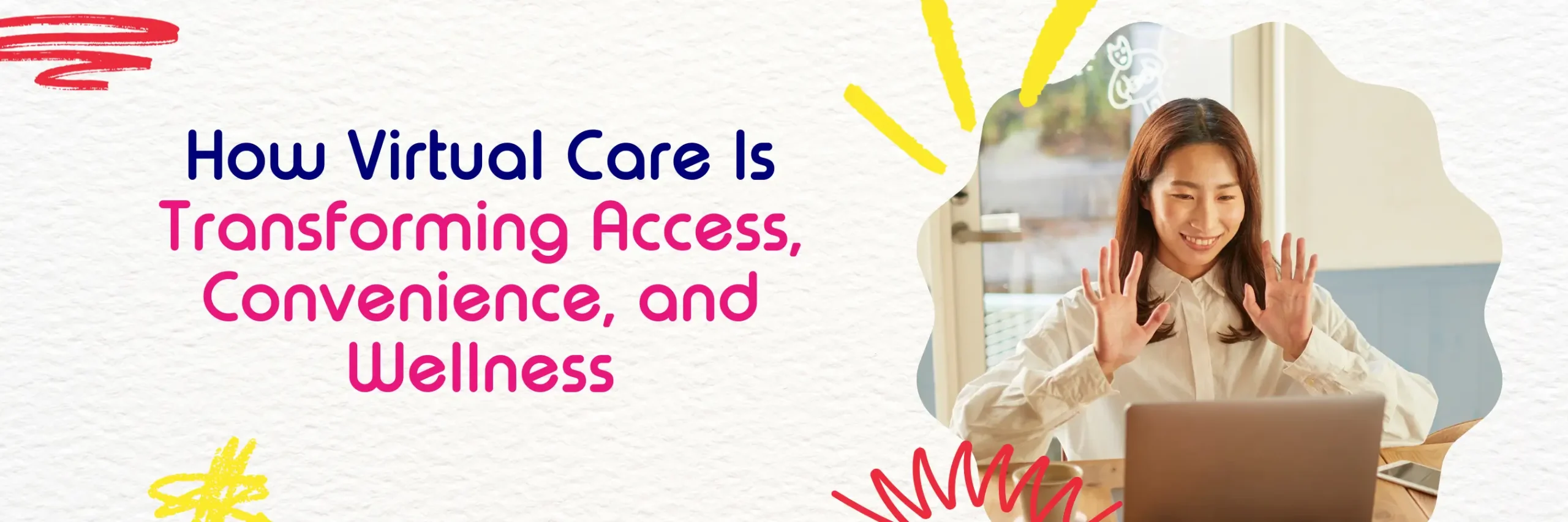 How Virtual Care is Transforming Access, Convenience, and Wellness