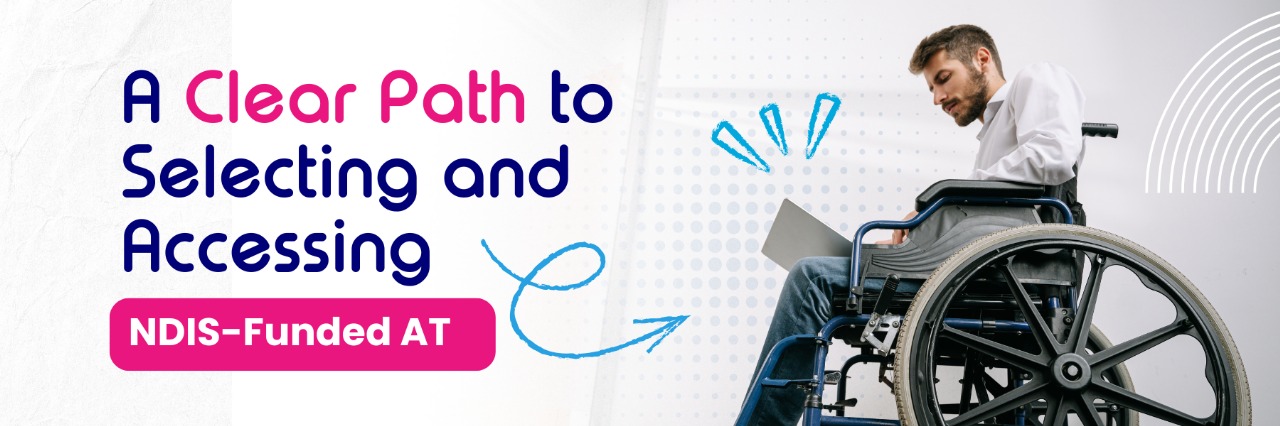 A Clear Path to Selecting and Accessing NDIS-Funded AT