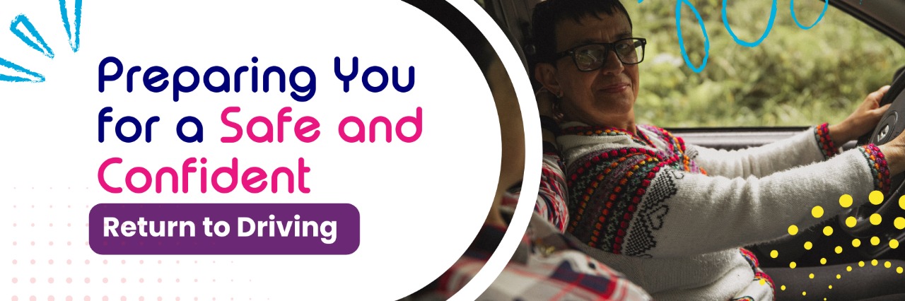 Preparing You for a Safe and Confident Return to Driving